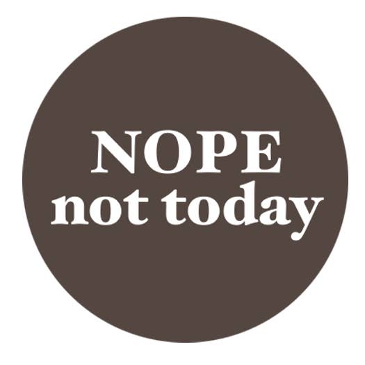 BT700- Nope Not Today 1.25" Button for wholesale by Kalan