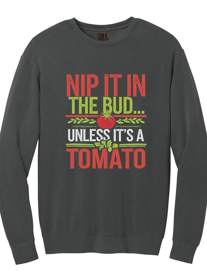 Nip It In The Bud Unless It's A Tomato Sweatshirt for wholesale by Soil Comforts