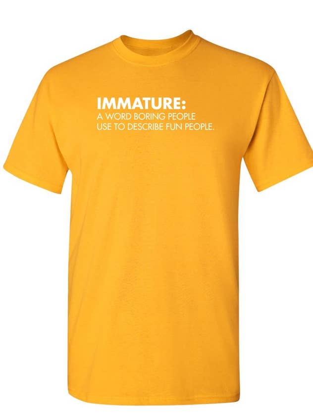 Feelin Good Tees - Wholesale Screen Printed T-Shirt - Unisex - Immature: A Word Boring People Use To Describe Fun People20