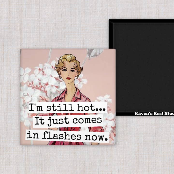 Raven's Rest Studio - Wholesale Magnet - MAGNET. I'm Still Hot... It Just Comes In Flashes Now.1