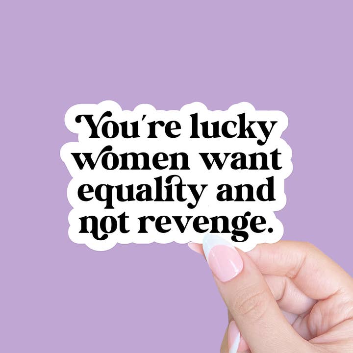 You're lucky women want equality, Feminist sticker for wholesale by Radical Buttons