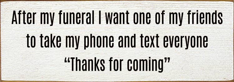 SAWDUST CITY - Wholesale Sign - After my funeral I want one of my friends to take my phone..5