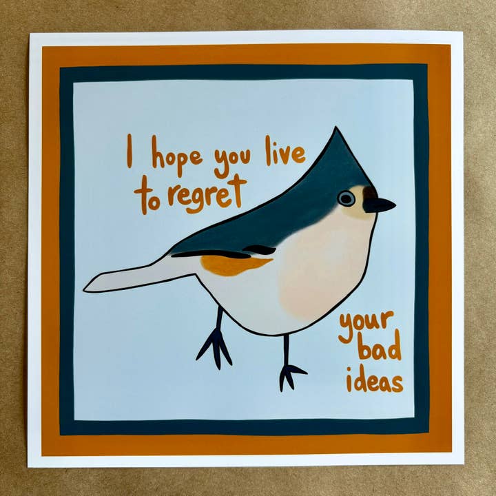 Ik hoop dat je lang genoeg leeft om spijt te krijgen van je slechte ideeën vogelkunstprint. voor wholesale door AnneArchy
