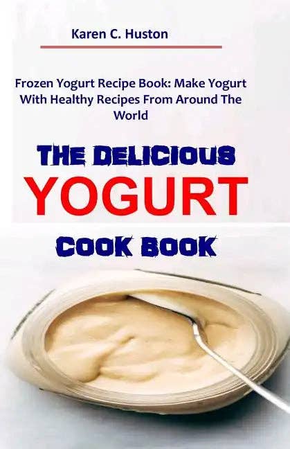 Books by splitShops - Wholesale Cookbooks & Food - The Delicious Yogurt Cook Book: Frozen Yogurt Recipe Book: Make Yogurt With Healthy Recipes From Around The World - Paperback0