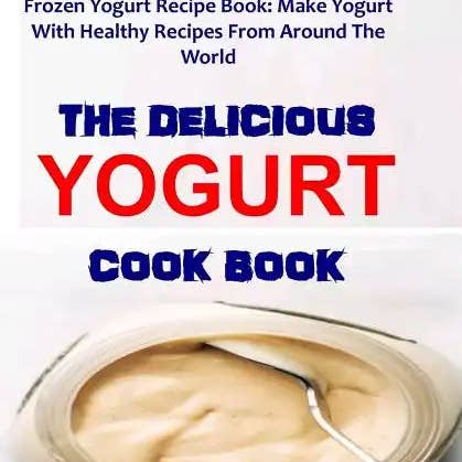 Books by splitShops - Wholesale Cookbooks & Food - The Delicious Yogurt Cook Book: Frozen Yogurt Recipe Book: Make Yogurt With Healthy Recipes From Around The World - Paperback