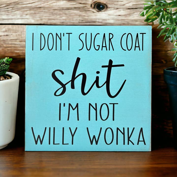 Inkwood Crafters - Wholesale Sign - I Don’t Sugar Coat Shit, I’m not Willy Wonka -Wood Sign3