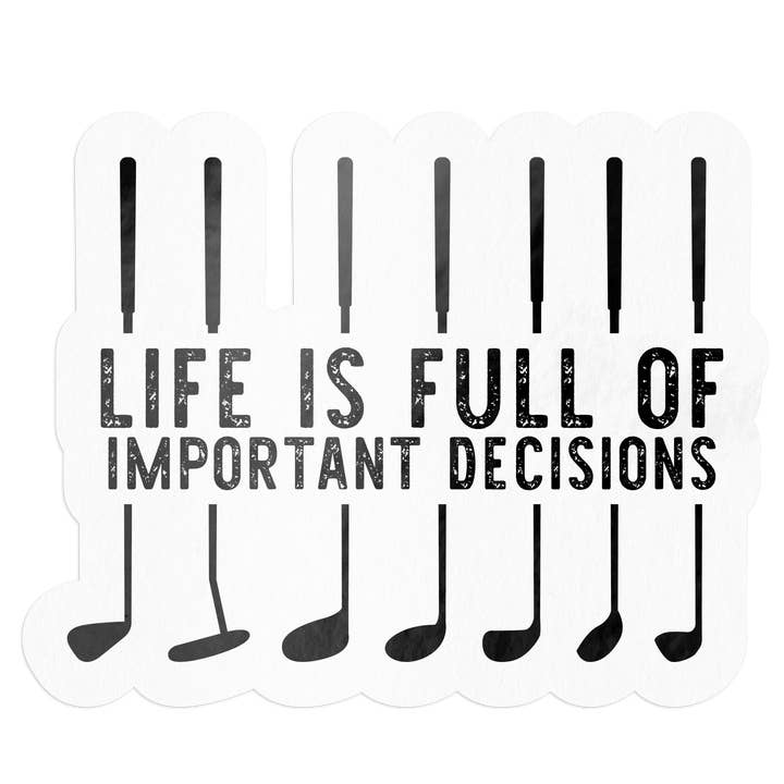 Life is Full of Important Decisions Golf Sticker for wholesale by Barrel Down South
