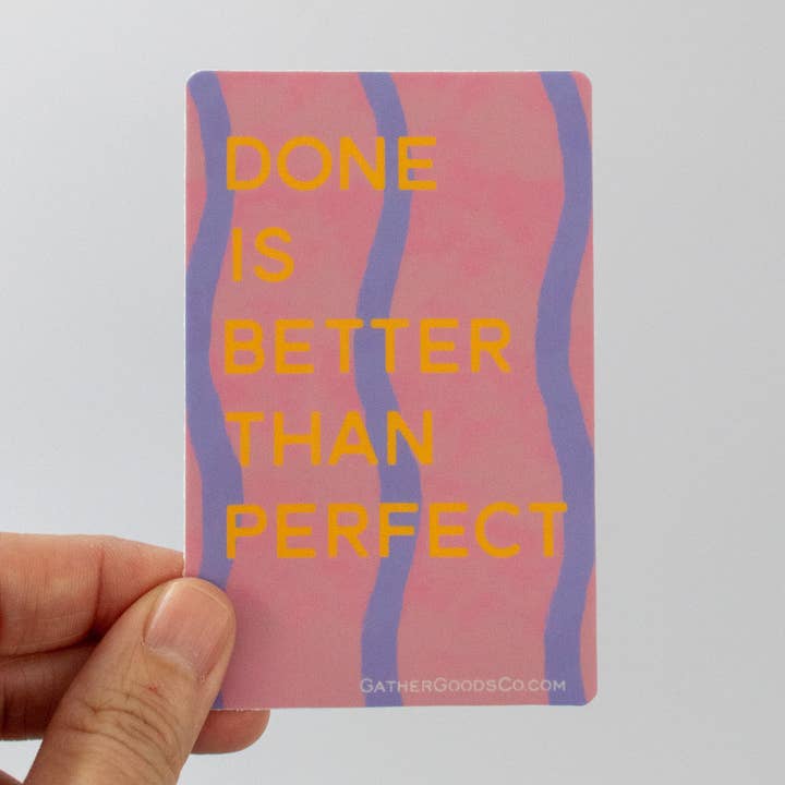 Gather Goods Co - Cards, Coasters, Tea Towels, Art, Mugs - Wholesale Sticker - Done is Better Than Perfect Sticker