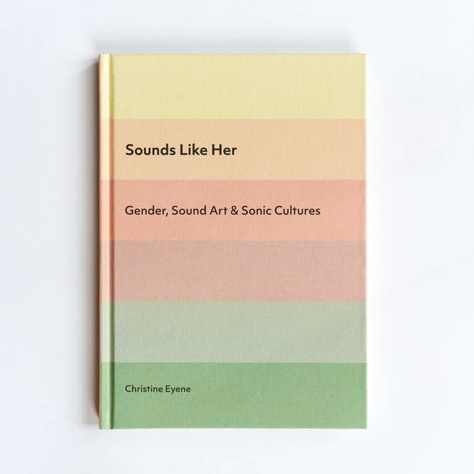 Sounds Like Her - Gender, Sound Art and Sonic Cultures by Christine Eyene, Cathy Lane, Salomé Voegelin for wholesale by Beam Editions