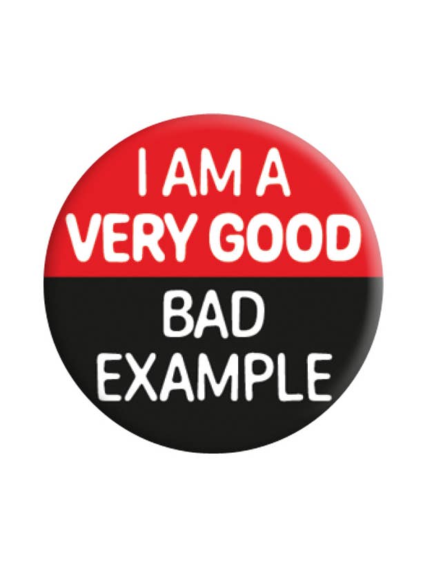 I Am A Very Good Bad Example Badge for wholesale by Grindstore