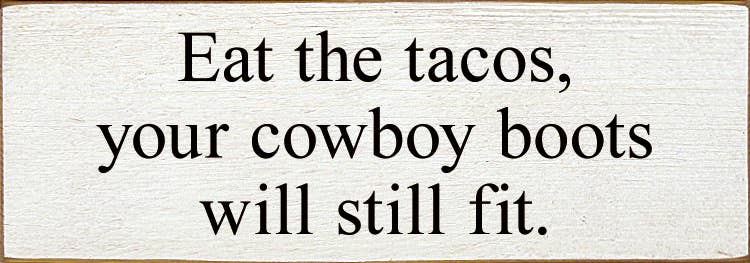 SAWDUST CITY - Wholesale Sign - Eat The Tacos, Your Cowboy Boots Will Still Fit2