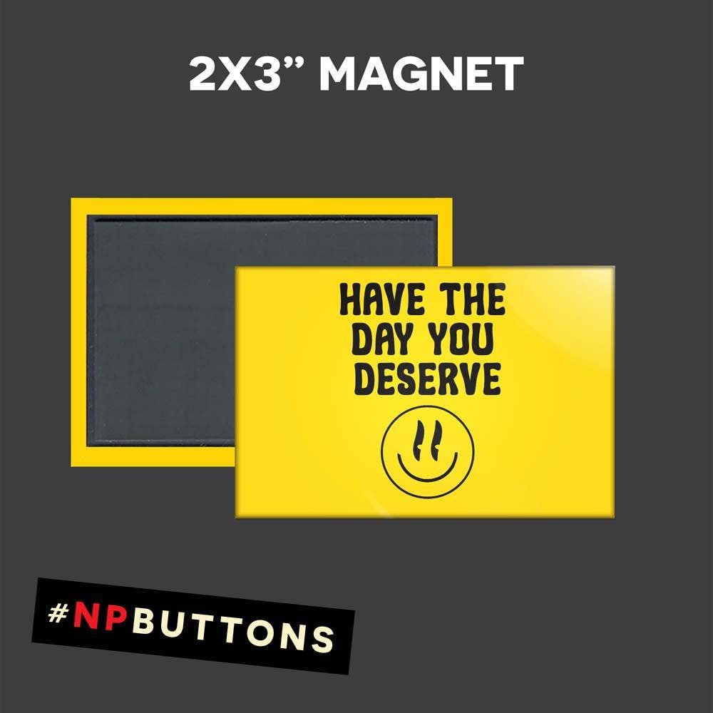 NPButtons - Vendita all'ingrosso Spilla da bavero - Spilla a forma di bottone con scritta «Have The Day You Deserve Pinback», magnete8