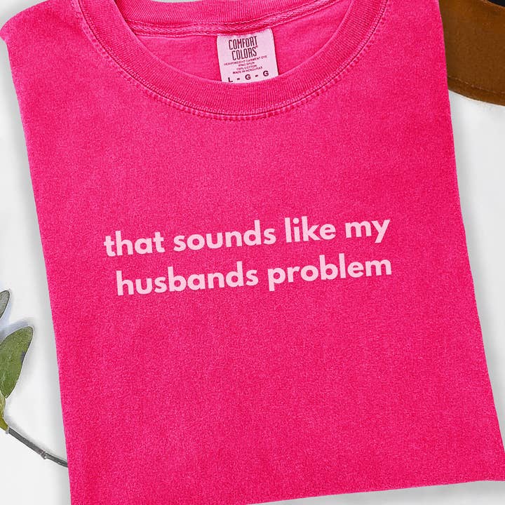 Embroidered T-Shirt – “That Sounds Like My Husband’s Problem” Funny Wife Shirt, Gift for Her, Sassy Embroidered Tee for wholesale by Swain Co. Embroidery & Press