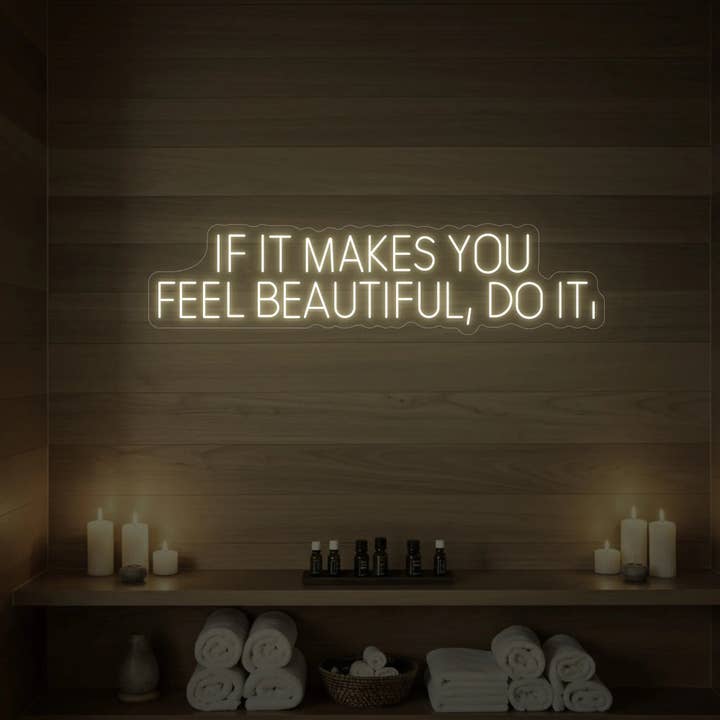 If It Makes You Feel Beautiful, Do It Neon Sign for wholesale by Light Your Way