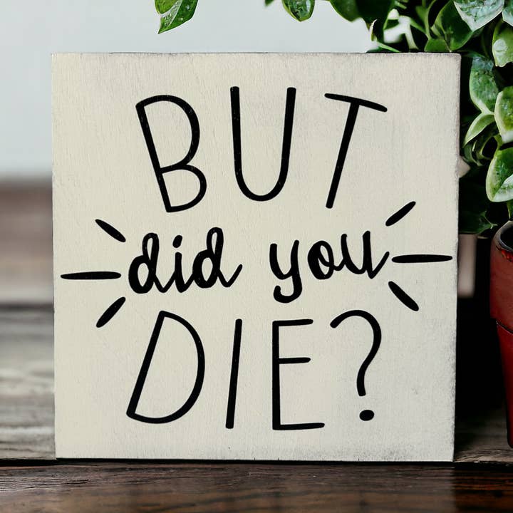 Inkwood Crafters - Wholesale Sign - But Did You Die? - Funny Rustic Wood Shelf Sitter5