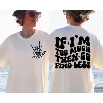 If I’m Too Much, Go Find Less Graphic Tee for wholesale by Sand & Sage Designs Co.