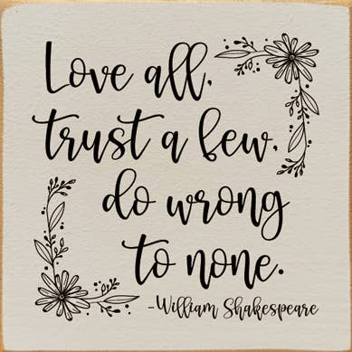 SAWDUST CITY - Wholesale Sign - Love All, Trust A Few, Do Wrong To None William Shakespeare4