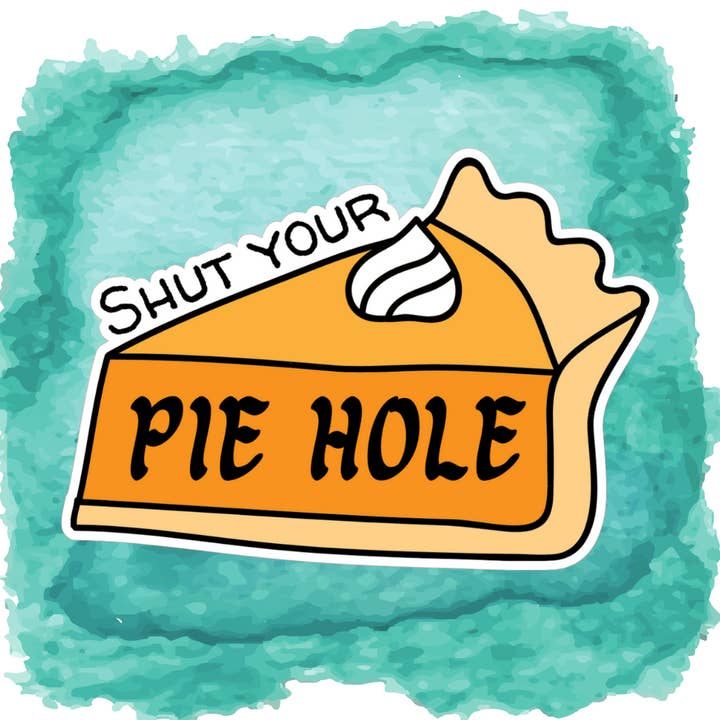 Shut your pie hole sticker for wholesale by Blonde owl designs