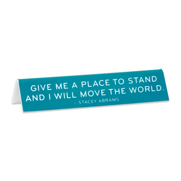 THE FOUND - Wholesale Desk/Tabletop Sign - Stacey Abrams Quote "Give Me A Place to Stand..." Desk Sign