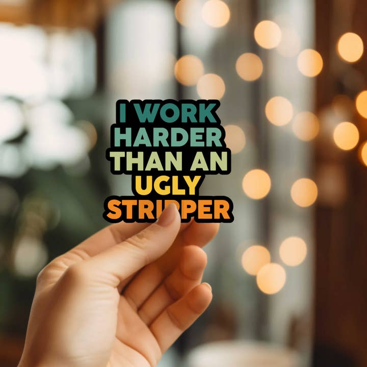Funny I Work Harder Than An Ugly Stripper Vinyl Sticker for wholesale by Mystical Monkey Toes