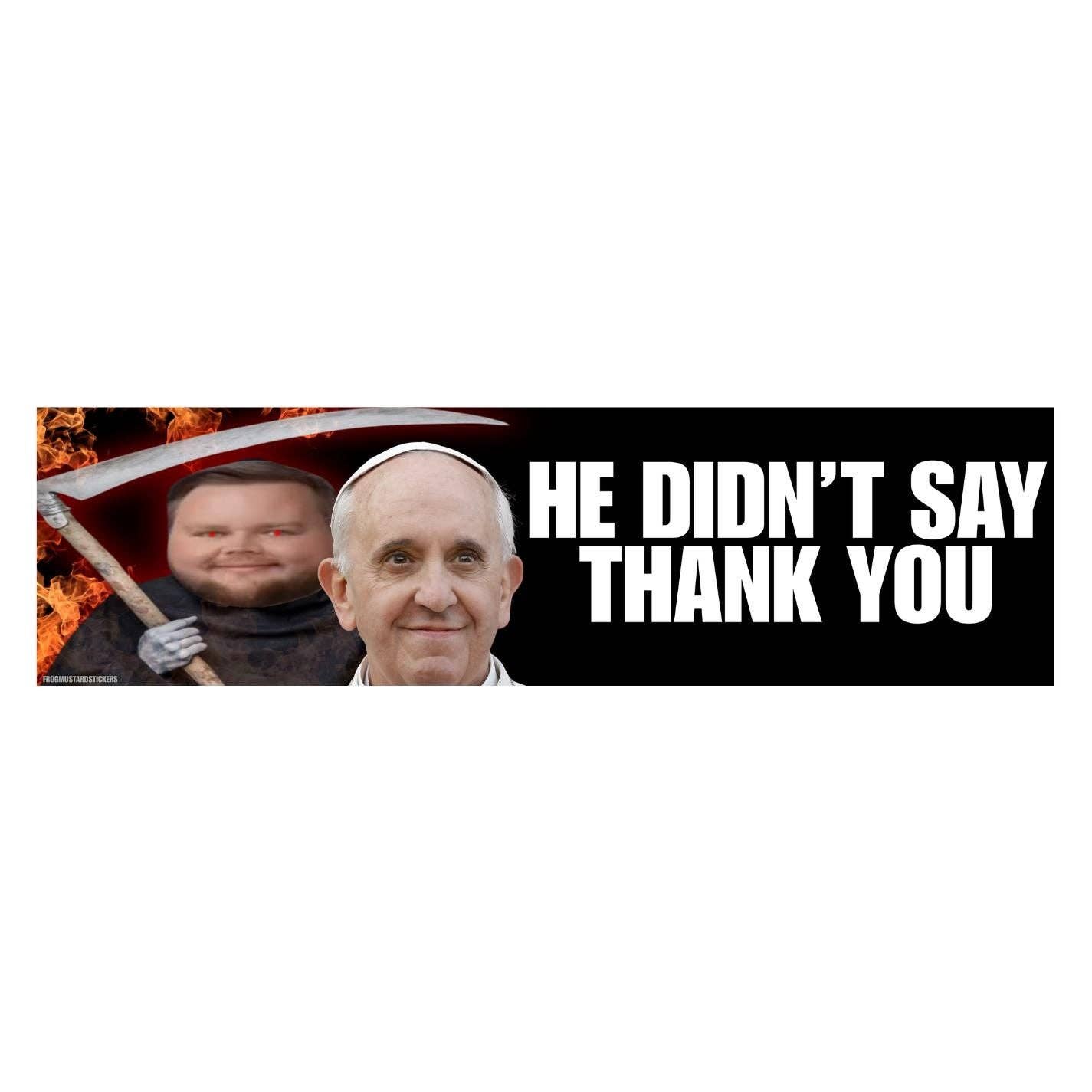 Frog Mustard Stickers - Wholesale Sticker - He Didn't Say Thank You JD Vance Pope0