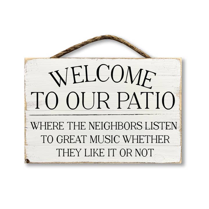 Welcome To Our Patio Where The Neighbors Listen To Great Music... for wholesale by Jarmz Designs