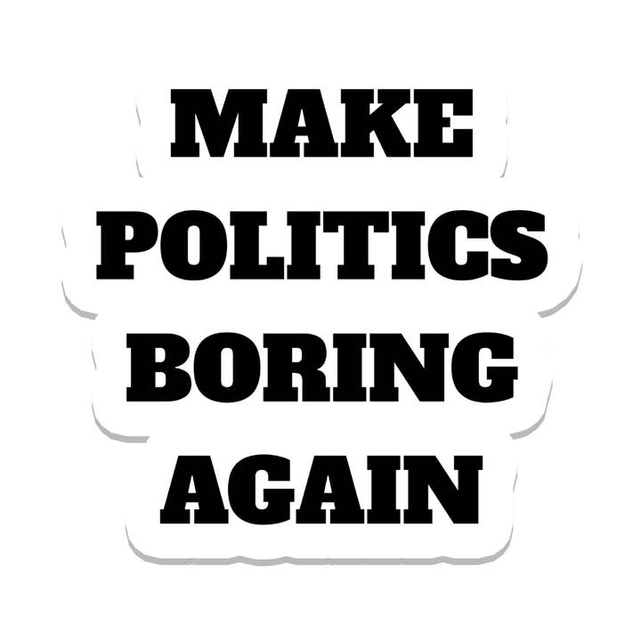 Make Politics Boring | Politics | Waterproof Bumper Sticker for wholesale by SlapPolitics Stickers