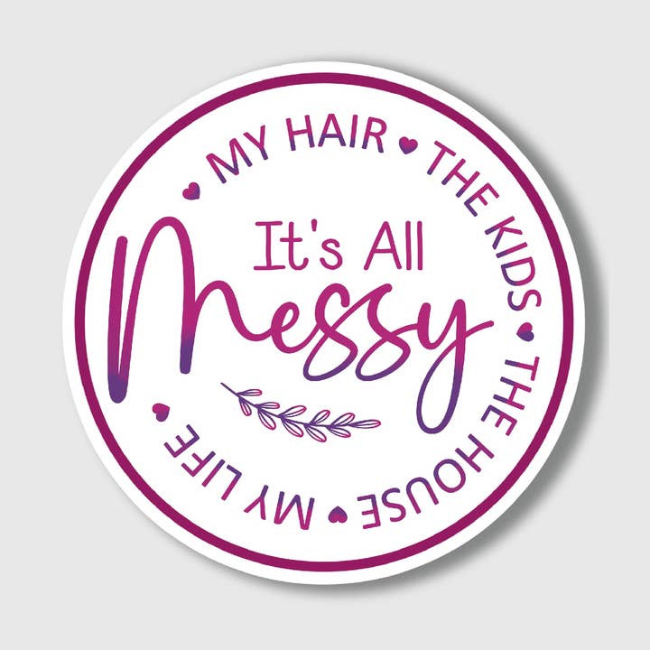 Mom Sticker -“It’s all messy” for wholesale by Petal and Smoke Co.