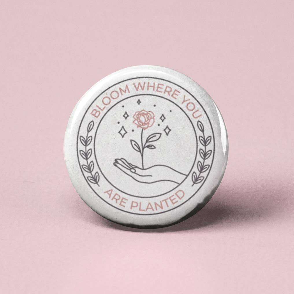 The Pin Pal Club - Wholesale Lapel Pin/Button - Bloom Where You Are Planted Pinback Button