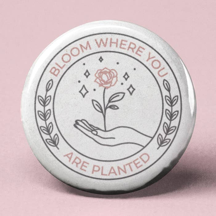 The Pin Pal Club - Wholesale Lapel Pin/Button - Bloom Where You Are Planted Pinback Button0