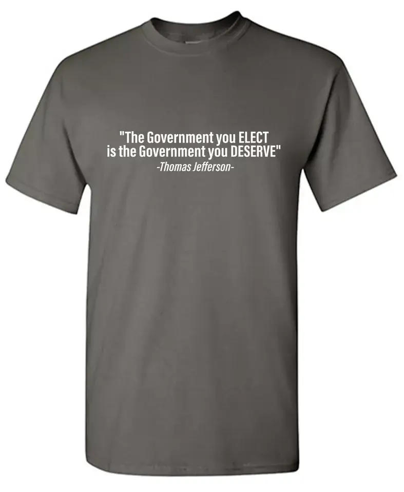 Feelin Good Tees - Wholesale Shirt - Men's - "The Government You Elect Is The Government You Deserve"12