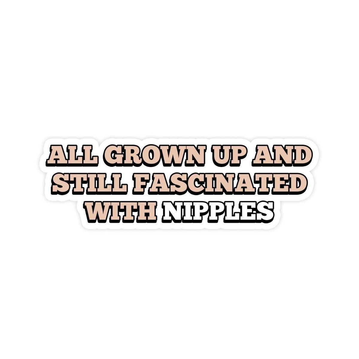 Sticker Bull - Wholesale Sticker - All Grown Up Still Fascinated With Nipples Sticker, Vinyl Stickers, Meme Sticker, Meme, Funny Sticker, Bumper Sticker Funny, Stickers, NSFW