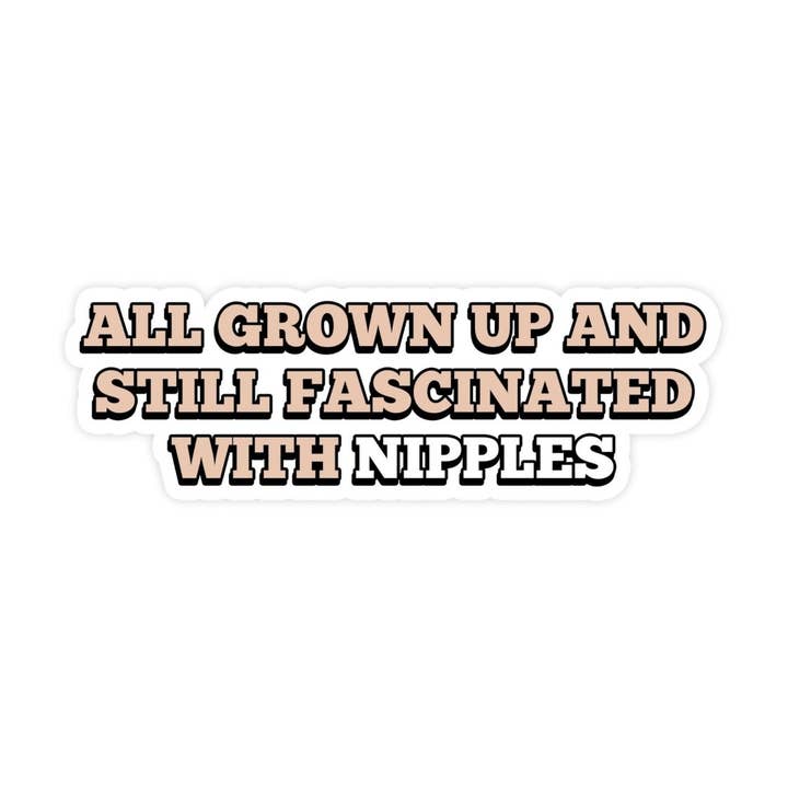 All Grown Up Still Fascinated With Nipples Sticker, Vinyl Stickers, Meme Sticker, Meme, Funny Sticker, Bumper Sticker Funny, Stickers, NSFW for wholesale by Sticker Bull