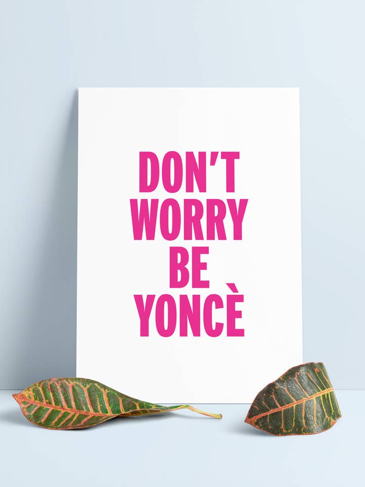A4 Print Don't Worry Be Yoncè for wholesale by ErnestoShop