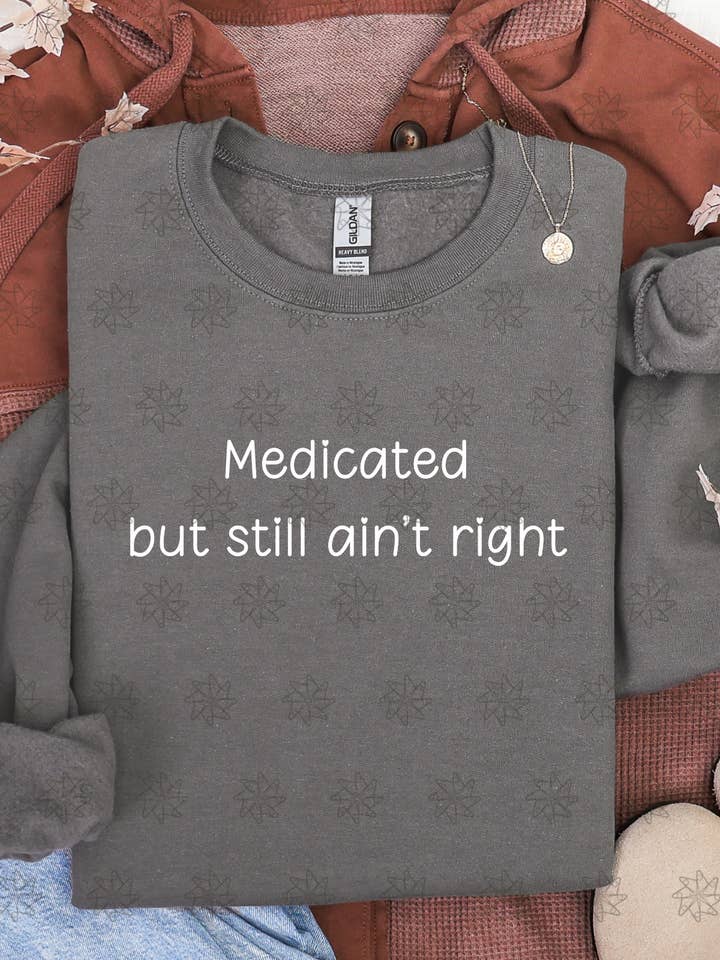 Gambi's Tees - Wholesale Graphic Sweatshirt - Women's - Medicated But Still Ain't Right Sweatshirt