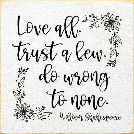 SAWDUST CITY - Wholesale Sign - Love All, Trust A Few, Do Wrong To None William Shakespeare8