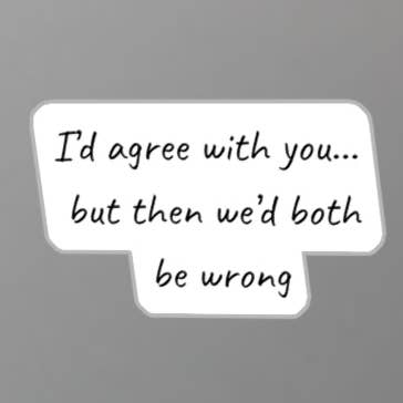 Sarkastischer Zitat-Aufkleber – „Ich würde dir zustimmen... aber dann lägen wir beide falsch“ | Lustiger Vinyl-Aufkleber für Laptops, Becher & mehr für den Großhandel von Wear Us Out