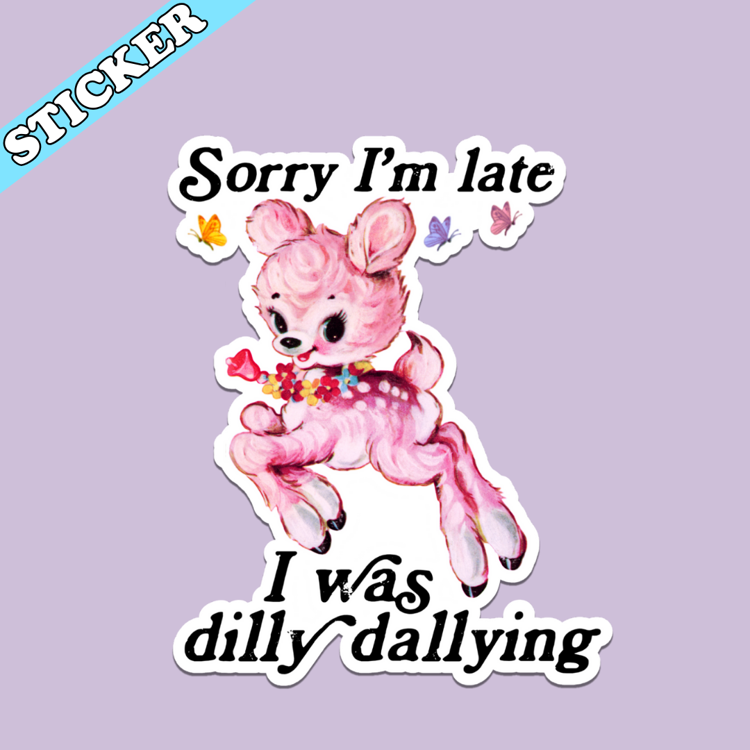 Pretty Toxic Stickers - Wholesale Sticker - Sorry I’m Late I Was Dilly Dallying Sticker, Funny Kitsch1