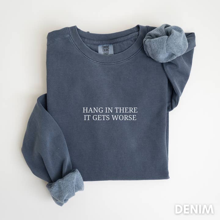 Hang In There It Gets Worse Sweatshirt | Comfort Color for wholesale by MyMomentShirt