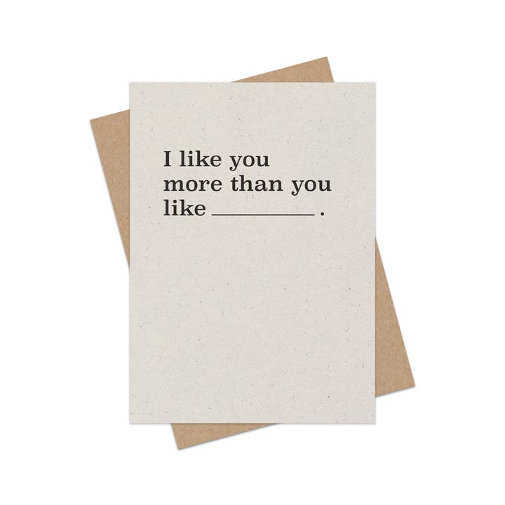 I like you more than you like (fill in the blank). for wholesale by Cheeky Greetings
