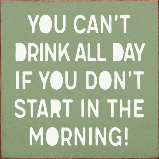 SAWDUST CITY - Wholesale Sign - You can't drink all day if you don't start in the morning!6