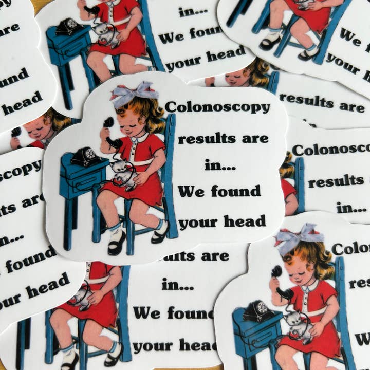 Colonoscopy Results are in...We Found your Head" for wholesale by Lemonsgrace Designs