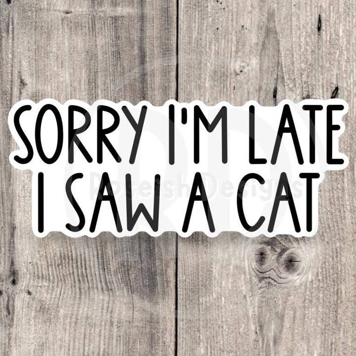 Sorry I'm Late I Saw a Cat Funny Quote - Vinyl Sticker for wholesale by Roseish Designs