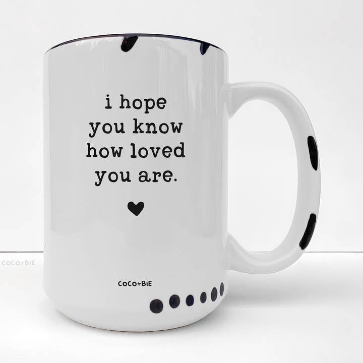 Hope You Know How Loved You Are Mug - Gratitude, Positive for wholesale by coco+bie designs