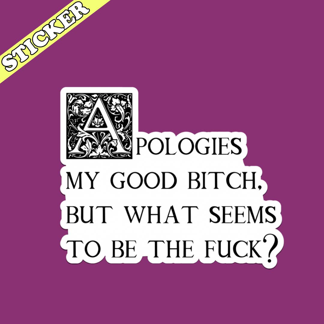 Pretty Toxic Stickers - Wholesale Sticker - Apologies My Good Bitch Sticker, What Seems to Be the Fuck