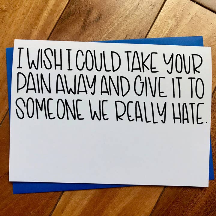 I Wish I could Take Away Your Pain and Give it to Someone We Really Hate Funny Card by stonedonut shop for wholesale by Stone Donut Design, LLC