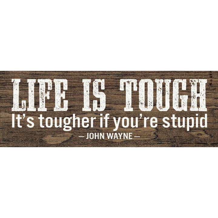 SAWDUST CITY - Wholesale Sign - Life Is Tough. It's Tougher If You're Stupid. - John Wayne5