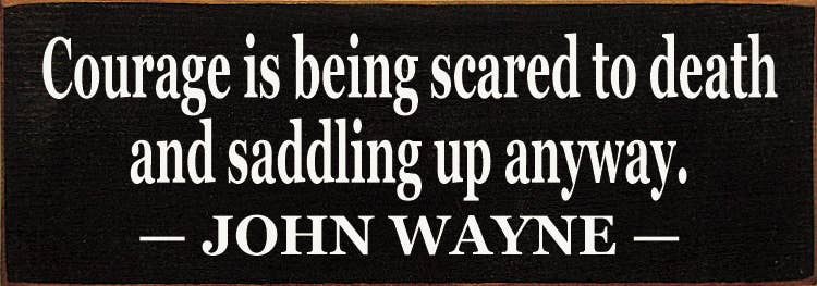 SAWDUST CITY - Wholesale Sign - Courage Is Being Scared to Death0