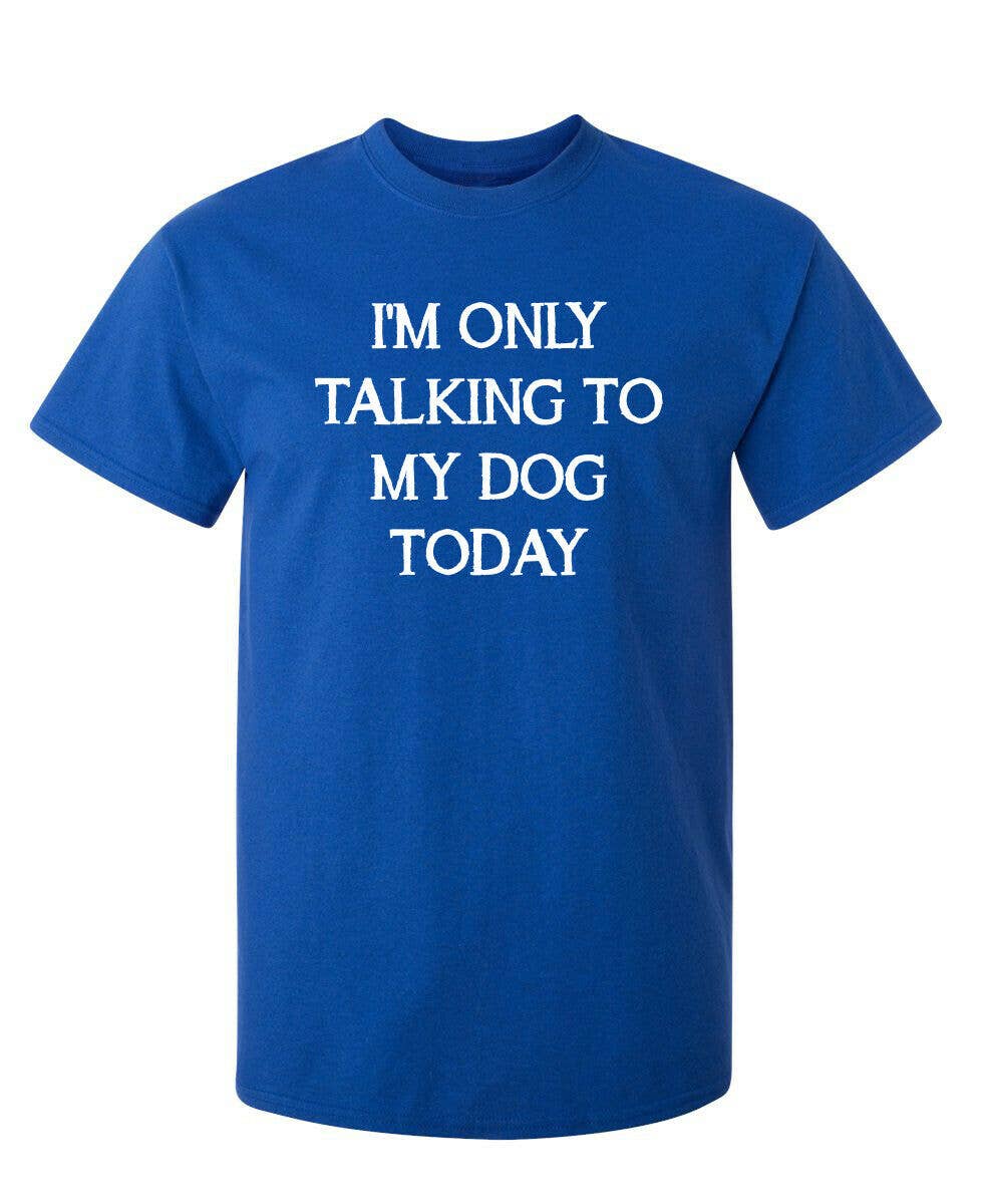 Feelin Good Tees - Wholesale Screen Printed T-Shirt - Unisex - I'm Only Talking To My Dog Today1