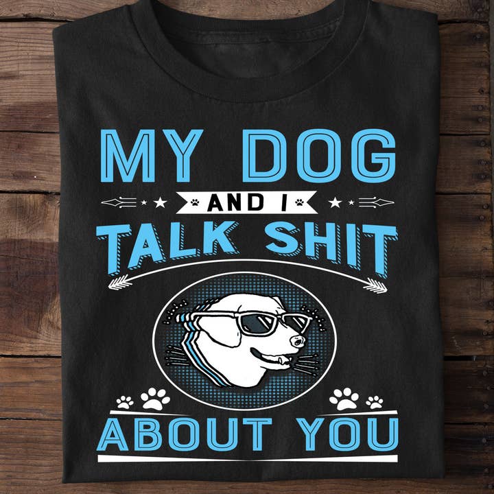 MY DOG AND I TALK SHIT ABOUT YOU - Graphic Tee Shirt for wholesale by LA Shirt Company